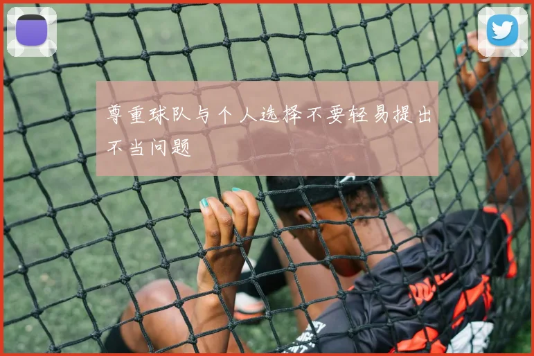 尊重球队与个人选择不要轻易提出不当问题