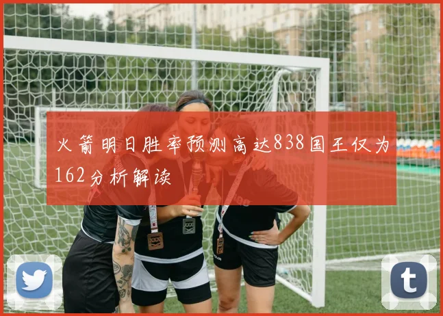 火箭明日胜率预测高达838国王仅为162分析解读