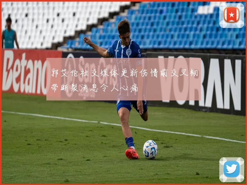 郭艾伦社交媒体更新伤情前交叉韧带断裂消息令人心痛
