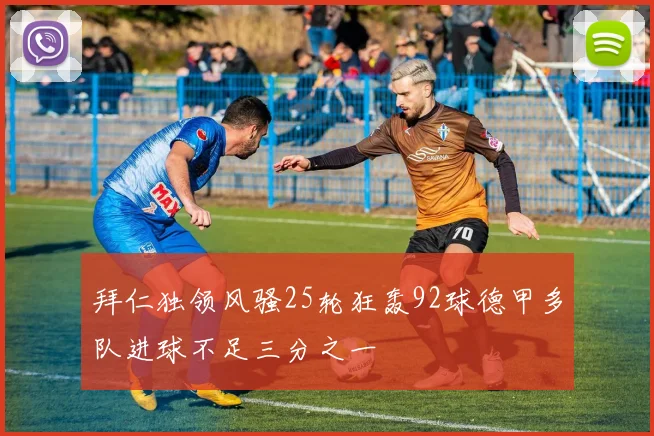 拜仁独领风骚25轮狂轰92球德甲多队进球不足三分之一